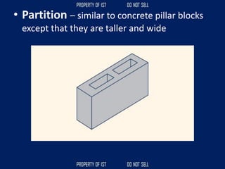 • Partition – similar to concrete pillar blocks
except that they are taller and wide
 