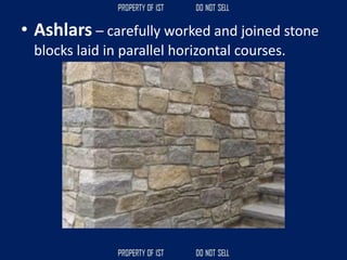 • Ashlars – carefully worked and joined stone
blocks laid in parallel horizontal courses.
 