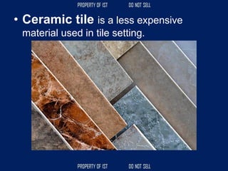 • Ceramic tile is a less expensive
material used in tile setting.
 