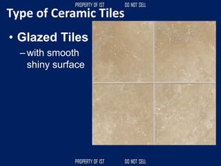 Type of Ceramic Tiles
• Glazed Tiles
–with smooth
shiny surface
 
