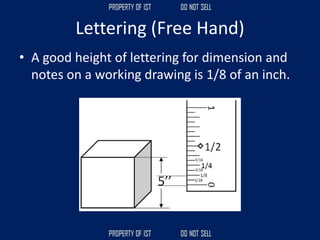 Lettering (Free Hand)
• A good height of lettering for dimension and
notes on a working drawing is 1/8 of an inch.
 