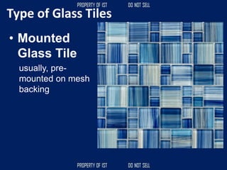 Type of Glass Tiles
• Mounted
Glass Tile
usually, pre-
mounted on mesh
backing
 
