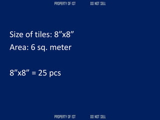 Size of tiles: 8”x8”
Area: 6 sq. meter
8”x8” = 25 pcs
 