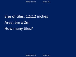 Size of tiles: 12x12 inches
Area: 5m x 2m
How many tiles?
 