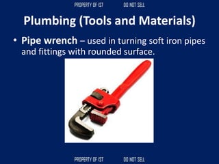 Plumbing (Tools and Materials)
• Pipe wrench – used in turning soft iron pipes
and fittings with rounded surface.
 