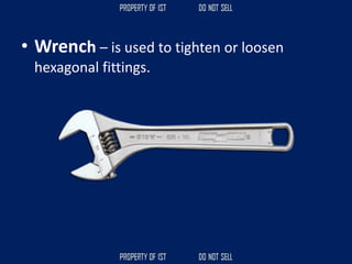 • Wrench – is used to tighten or loosen
hexagonal fittings.
 