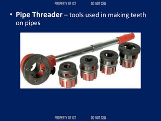 • Pipe Threader – tools used in making teeth
on pipes
 