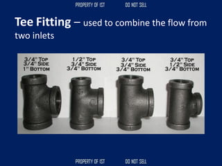 Tee Fitting – used to combine the flow from
two inlets
 