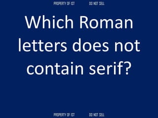 Which Roman
letters does not
contain serif?
 