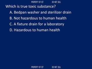 Which is true toxic substance?
A. Bedpan washer and sterilizer drain
B. Not hazardous to human health
C. A fixture drain for a laboratory
D. Hazardous to human health
 