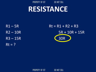 RESISTANCE
R1 – 5R
R2 – 10R
R3 – 15R
Rt = ?
Rt = R1 + R2 + R3
5R + 10R + 15R
30R
 