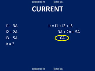 CURRENT
I1 – 3A
I2 – 2A
I3 – 5A
It = ?
It = I1 + I2 + I3
3A + 2A + 5A
10A
 