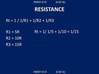 RESISTANCE
Rt = 1 / 1/R1 + 1/R2 + 1/R3
R1 = 5R
R2 = 10R
R3 = 15R
Rt = 1/ 1/5 + 1/10 + 1/15
 