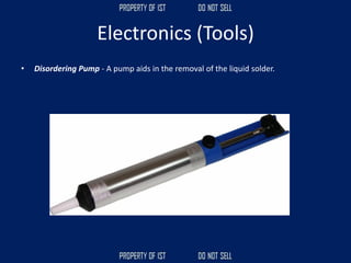 Electronics (Tools)
• Disordering Pump - A pump aids in the removal of the liquid solder.
 