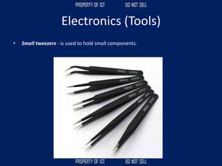 Electronics (Tools)
• Small tweezers - is used to hold small components.
 