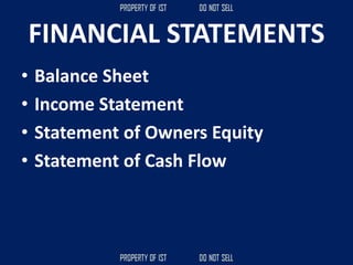 FINANCIAL STATEMENTS
• Balance Sheet
• Income Statement
• Statement of Owners Equity
• Statement of Cash Flow
 