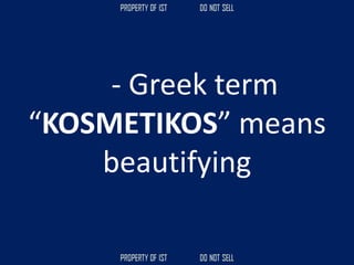 - Greek term
“KOSMETIKOS” means
beautifying
 