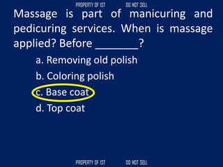 Massage is part of manicuring and
pedicuring services. When is massage
applied? Before _______?
a. Removing old polish
b. Coloring polish
c. Base coat
d. Top coat
 