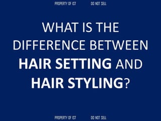 WHAT IS THE
DIFFERENCE BETWEEN
HAIR SETTING AND
HAIR STYLING?
 