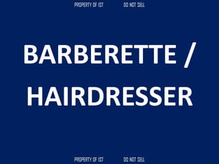 BARBERETTE /
HAIRDRESSER
 