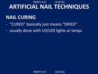 ARTIFICIAL NAIL TECHNIQUES
NAIL CURING
- “CURED” basically just means “DRIED”
- usually done with UV/LED lights or lamps
 