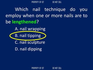 Which nail technique do you
employ when one or more nails are to
be lengthened?
A. nail wrapping
B. nail tipping
C. nail sculpture
D. nail dipping
 
