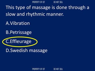 This type of massage is done through a
slow and rhythmic manner.
A.Vibration
B.Petrissage
C.Effleurage
D.Swedish massage
 
