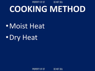 COOKING METHOD
•Moist Heat
•Dry Heat
 
