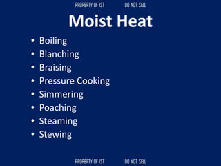 Moist Heat
• Boiling
• Blanching
• Braising
• Pressure Cooking
• Simmering
• Poaching
• Steaming
• Stewing
 