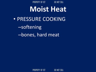 Moist Heat
• PRESSURE COOKING
–softening
–bones, hard meat
 