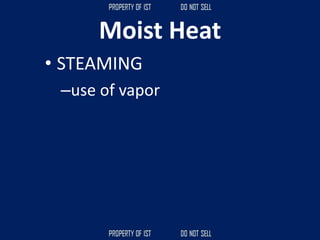 Moist Heat
• STEAMING
–use of vapor
 
