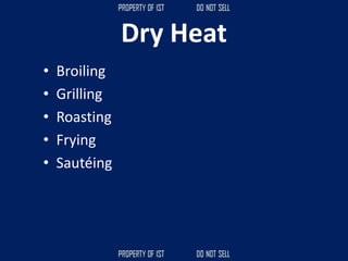 Dry Heat
• Broiling
• Grilling
• Roasting
• Frying
• Sautéing
 