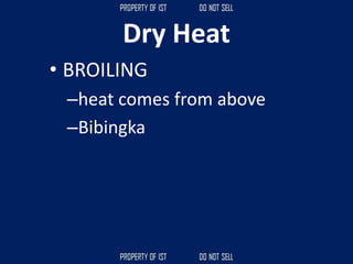 Dry Heat
• BROILING
–heat comes from above
–Bibingka
 