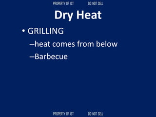 Dry Heat
• GRILLING
–heat comes from below
–Barbecue
 