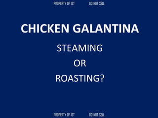 CHICKEN GALANTINA
STEAMING
OR
ROASTING?
 