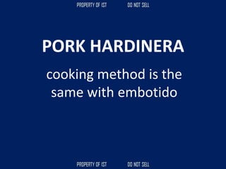 PORK HARDINERA
cooking method is the
same with embotido
 