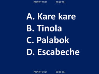 A. Kare kare
B. Tinola
C. Palabok
D. Escabeche
 