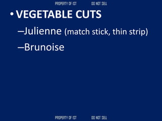 • VEGETABLE CUTS
–Julienne (match stick, thin strip)
–Brunoise
 
