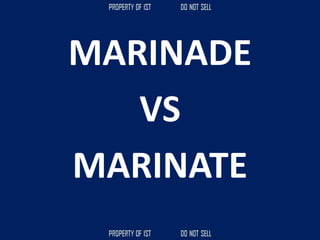 MARINADE
VS
MARINATE
 