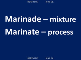 Marinade – mixture
Marinate – process
 