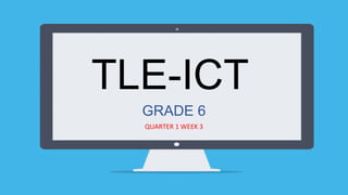 TLE-ICT
GRADE 6
QUARTER 1 WEEK 3
 