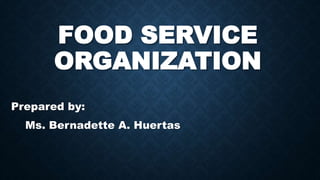 FOOD SERVICE
ORGANIZATION
Prepared by:
Ms. Bernadette A. Huertas
 
