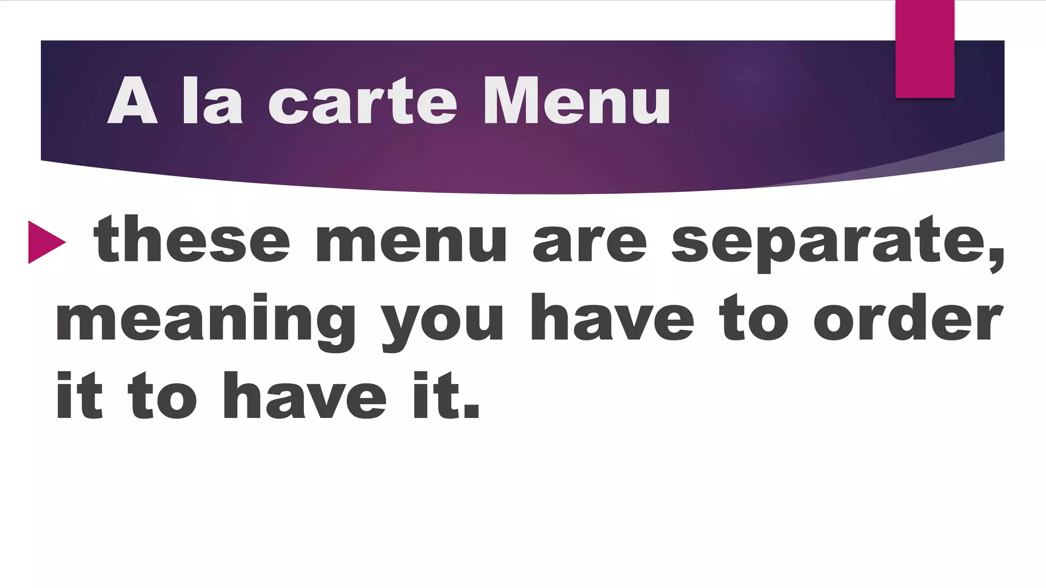 A la carte Menu
these menu are separate,
meaning you have to order
it to have it.