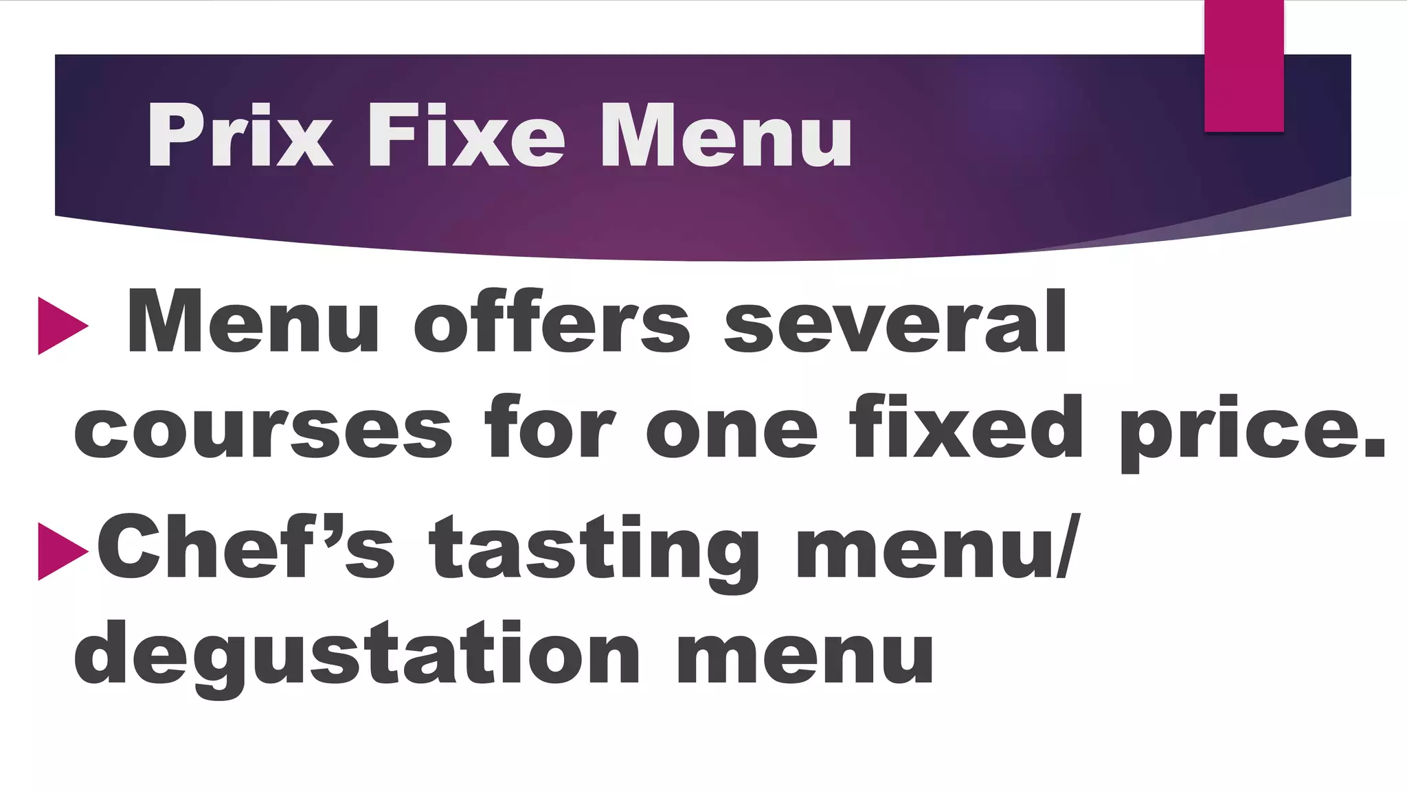 Prix Fixe Menu
Menu offers several
courses for one fixed price.
Chef’s tasting menu/
degustation menu