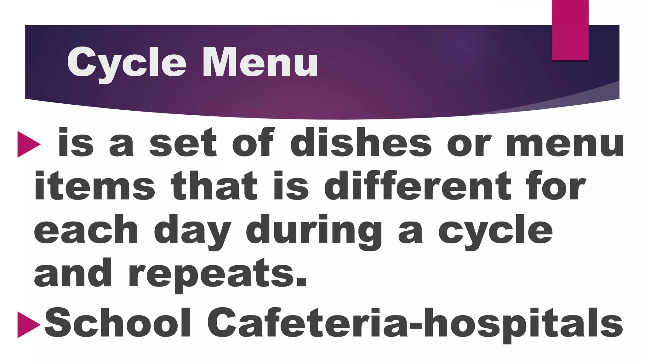 Cycle Menu
is a set of dishes or menu
items that is different for
each day during a cycle
and repeats.
School Cafeteria-hospitals