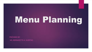 Menu Planning
PREPARED BY:
MS. BERNADETTE A. HUERTAS
 