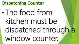• The food from
kitchen must be
dispatched through a
window counter.