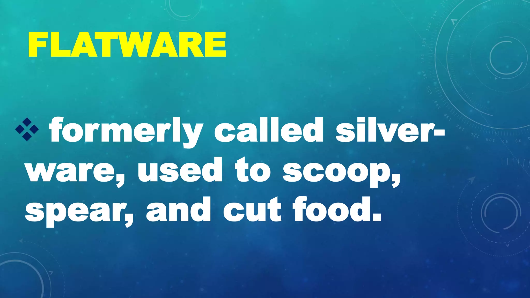 FLATWARE
ďś formerly called silver-
ware, used to scoop,
spear, and cut food.