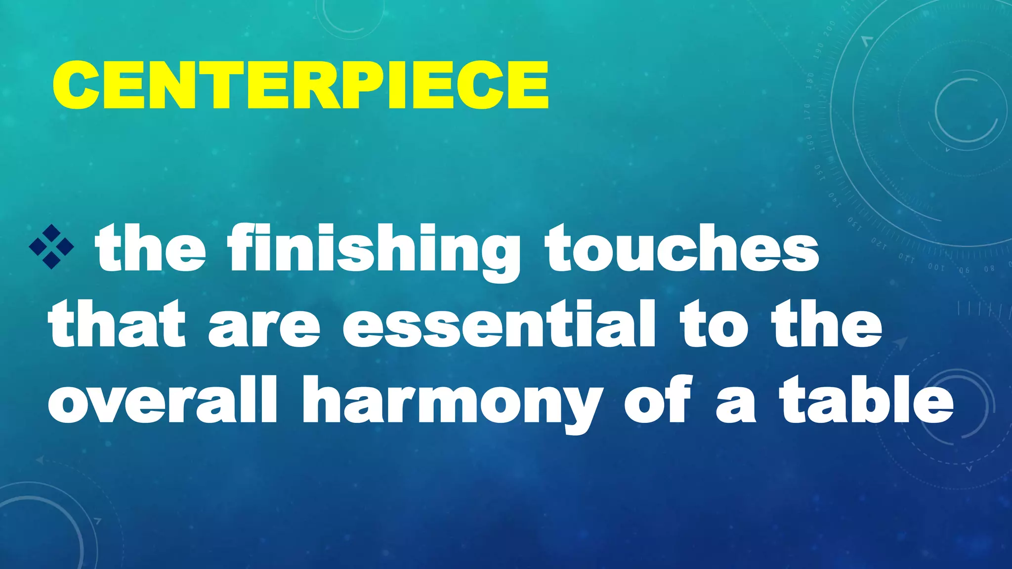 CENTERPIECE
ďś the finishing touches
that are essential to the
overall harmony of a table