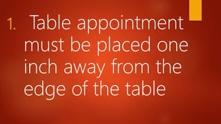 1. Table appointment
must be placed one
inch away from the
edge of the table
 